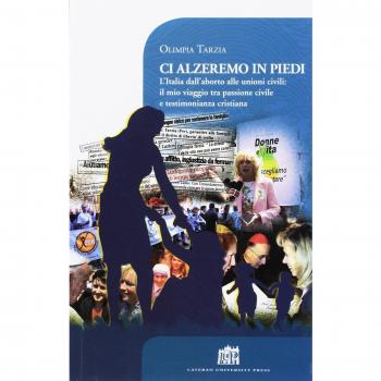 Ci alzeremo in piedi. L'Italia dall'aborto alle unioni civili: il mio viaggio tra passione civile e testimonianza cristiana