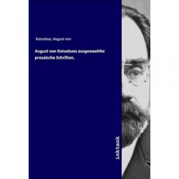August von Kotzebues ausgewaehlte prosaische Schriften.