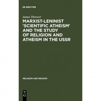 Thrower, James: Marxist-Leninist 'Scientific Atheism' and the Study of Religion and Atheism in the USSR