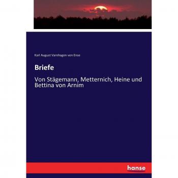 Briefe: Von Stägemann, Metternich, Heine und Bettina von Arnim