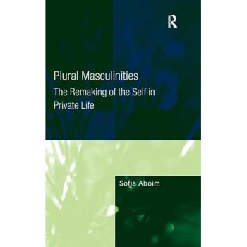 Plural Masculinities: The Remaking of the Self in Private Life