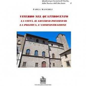 Viterbo nel Quattrocento. La città. Il governo pontificio. La politica. L'amministrazione. Indagine sul ceto dirigente