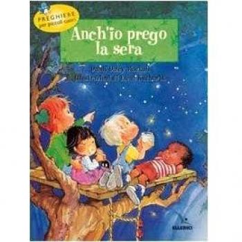 Anch'io prego la sera. Preghiere per piccoli cuori