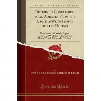 Return in Conclusion to an Address From the Legislative Assembly of 21st Ultimo: For Copies of Certain Papers Connected With the Affairs of the Grand Trunk Railroad of Canada