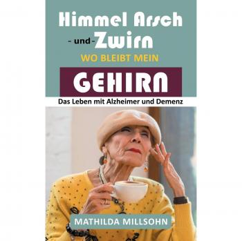 Millsohn, Mathilda: Himmel Arsch und Zwirn wo bleibt mein Gehirn