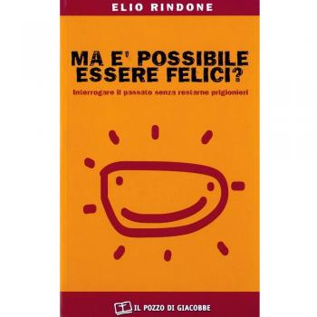 Ma è possibile essere felici? Interrogare il passato senza restarne prigionieri