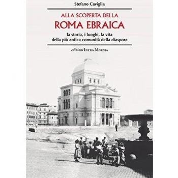 Alla scoperta della Roma ebraica. La storia, i luoghi, la vita della più antica comunità della diaspora