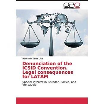 Denunciation of the ICSID Convention. Legal consequences for LATAM: Special interest in Ecuador, Bolivia, and Venezuela
