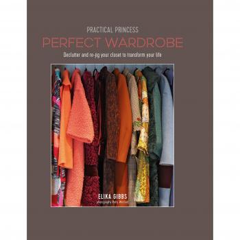Practical Princess Perfect Wardrobe: Declutter and re-jig your wardrobe to transform your life