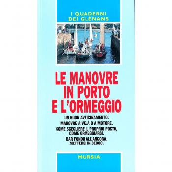 Le manovre in porto e l'ormeggio. Un buon avvicinamento. Manovre a vela o a motore. Come scegliere il proprio posto, come ormeggiarsi. Dar fondo all'ancora...