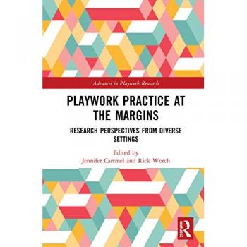 Playwork Practice at the Margins: Research Perspectives from Diverse Settings (Advances in Playwork Research)