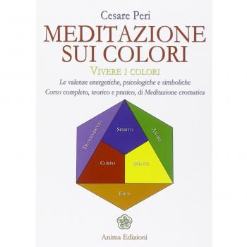 Meditazione sui colori. Vivere i colori. Le valenze energetiche, ...