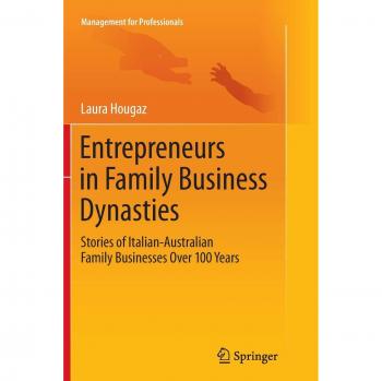 Entrepreneurs in Family Business Dynasties: Stories of Italian-Australian Family Businesses Over 100 Years