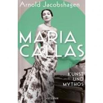 Maria Callas. Kunst und Mythos | Die Biographie der bedeutendsten Opernsängerin des 20. Jahrhunderts