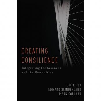 Creating Consilience: Integrating the Sciences and the Humanities (New Directions in Cognitive Science)