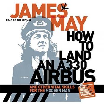 How to Land an A330 Airbus: And Other Vi..., May, James
