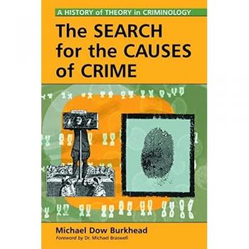 The Search for the Causes of Crime: A History of Theory in Criminology