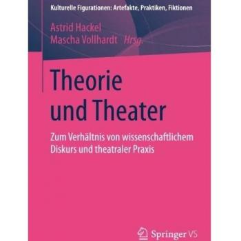 Theorie und Theater: Zum Verhältnis von wissenschaftlichem Diskurs und theatraler Praxis