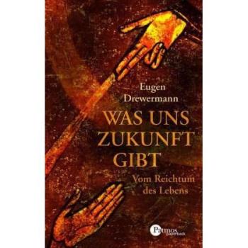 Was uns Zukunft gibt: Vom Reichtum des Lebens