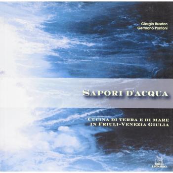 Sapori d'acqua. Cucina di terra e di mare in Friuli Venezia Giulia