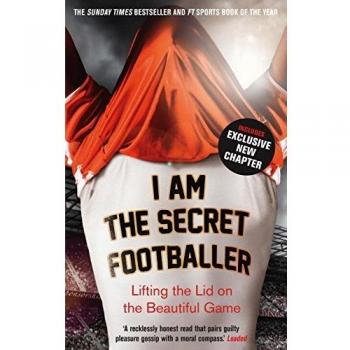I Am The Secret Footballer: Lifting the Lid on the Beautiful Game