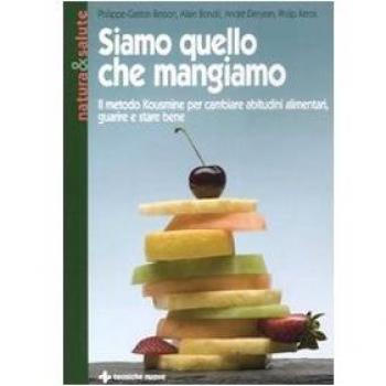 Siamo quello che mangiamo. Il metodo Kousmine per cambiare abitudini alimentari, guarire e stare bene
