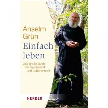 Anselm Grün Einfach Leben: Das Große Buch Der Spiritualität Und Lebenskunst (Herder Spektrum)