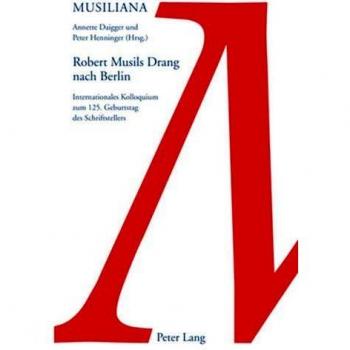 Robert Musils Drang nach Berlin: Internationales Kolloquium zum 125. Geburtstag des Schriftstellers