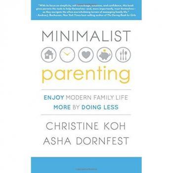 Minimalist Parenting: Enjoy Modern Family Life More by Doing Less