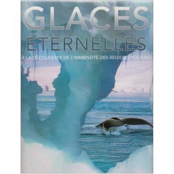 Glaces éternelles: A la découverte de l'immensité des régions polaires