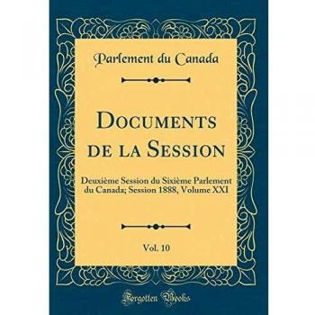 Documents de la Session, Vol. 10: Deuxième Session du Sixième Parlement du Canada; Session 1888, Volume XXI