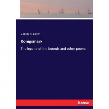 Königsmark: The legend of the hounds and other poems