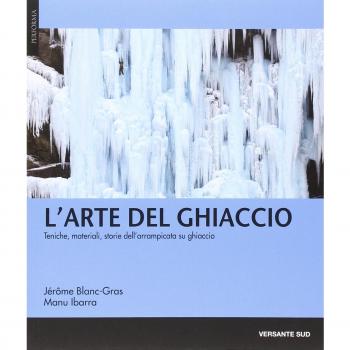 L' arte del ghiaccio. Tecniche, materiali, storie dell'arrampicata su ghiaccio