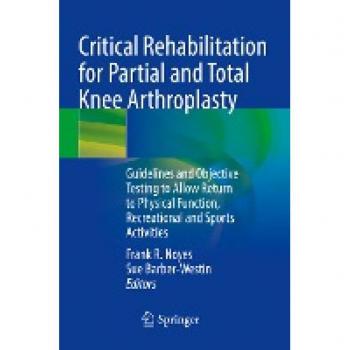 Critical Rehabilitation for Partial and Total Knee Arthroplasty: Guidelines and Objective Testing to Allow Return to Physical Function, Recreational and Sports Activities