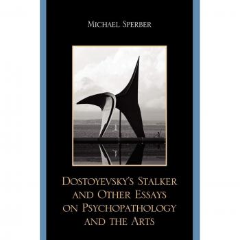 Dostoyevsky's Stalker and Other Essays on Psychopathology and the Arts