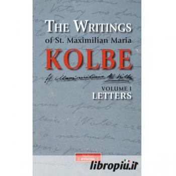 The writing of st. Maximilian Maria Kolbe. Vol. 1: Letters.