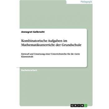 Kombinatorische Aufgaben im Mathematikunterricht der Grundschule: Entwurf und Umsetzung einer Unterrichtsreihe für die vierte Klassenstufe