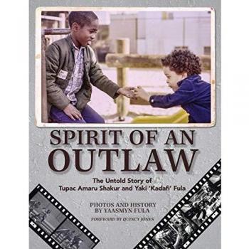 Spirit of an Outlaw: The Untold Story of Tupac Amaru Shakur and Yaki Kadafi Fula