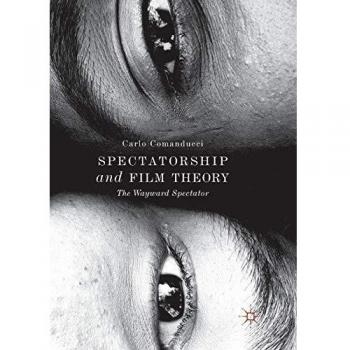 Spectatorship and Film Theory: The Wayward Spectator