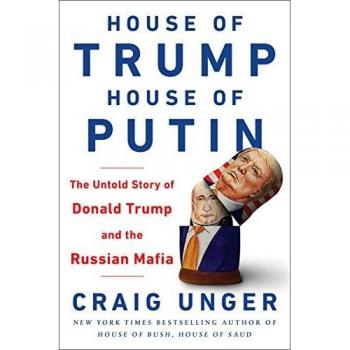 Craig Unger House Of Trump, House Of Putin: The Untold Story Of Donald Trump And The Russian Mafia