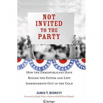 Not Invited to the Party: How the Demopublicans Have Rigged the System and Left Independents Out in the Cold