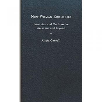 New Woman Ecologies: From Arts and Crafts to the Great War and Beyond (Under the Sign of Nature)