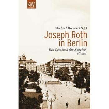 Michael Bienert Joseph Roth In Berlin: Ein Lesebuch Für Spaziergänger