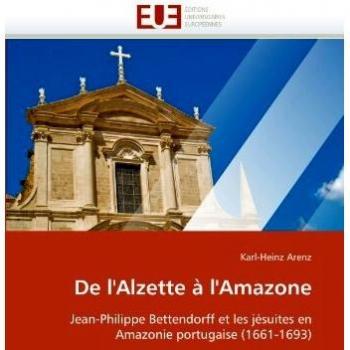 De l'Alzette à l'Amazone: Jean-Philippe Bettendorff et les jésuites en Amazonie portugaise (1661-1693): Jean-Philippe Bettendorff et les jesuites en Amazonie portugaise (1661-1693)