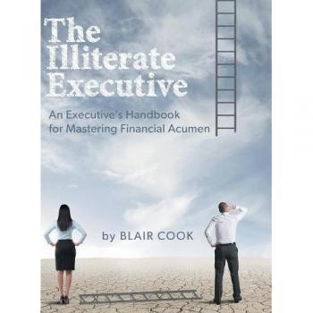 The Illiterate Executive: An Executive's Handbook for Mastering Financial Acumen