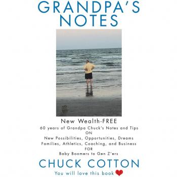 Grandpa's Notes: 60 Years of Grandpa Chuck's Notes and Tips on New Possibilities, Opportunities, Dreams, Families, Athletics, Coaching, and Business for Baby Boomers to Gen Z'Ers