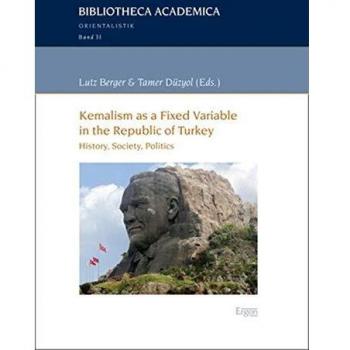 Kemalism as a Fixed Variable in the Republic of Turkey: History, Society, Politics