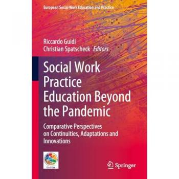 Social Work Practice Education Beyond the Pandemic: Comparative Perspectives on Continuities, Adaptations and Innovations (European Social Work Education and Practice)