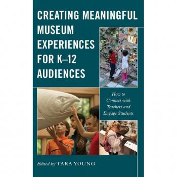 Creating Meaningful Museum Experiences for K-12 Audiences: How to Connect with Teachers and Engage Students (American Alliance of Museums)