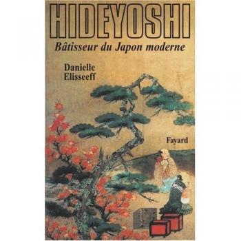 Hideyoshi. Bâtisseur du Japon moderne